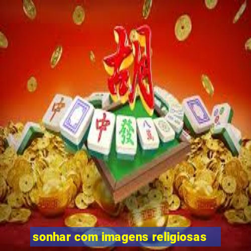 sonhar com imagens religiosas